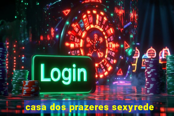 casa dos prazeres sexyrede